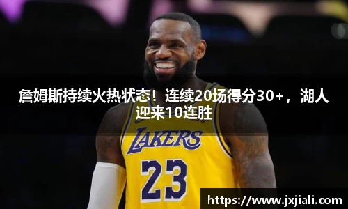 詹姆斯持续火热状态！连续20场得分30+，湖人迎来10连胜