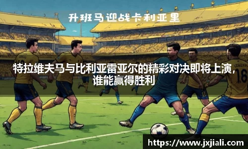 特拉维夫马与比利亚雷亚尔的精彩对决即将上演，谁能赢得胜利