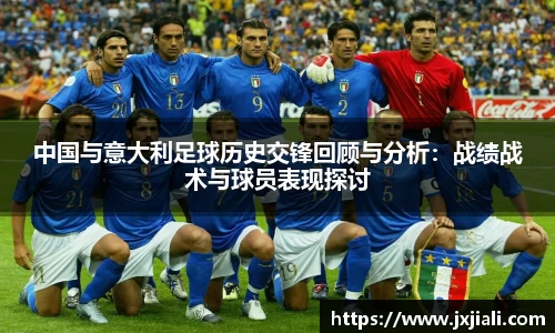 中国与意大利足球历史交锋回顾与分析：战绩战术与球员表现探讨