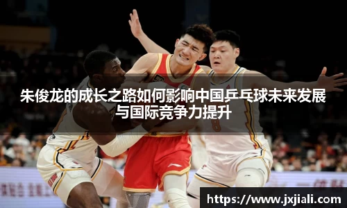 朱俊龙的成长之路如何影响中国乒乓球未来发展与国际竞争力提升