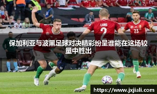 保加利亚与波黑足球对决精彩纷呈谁能在这场较量中胜出