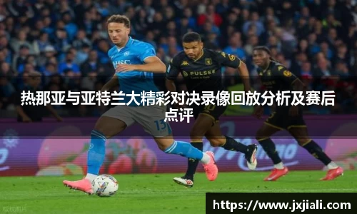 热那亚与亚特兰大精彩对决录像回放分析及赛后点评